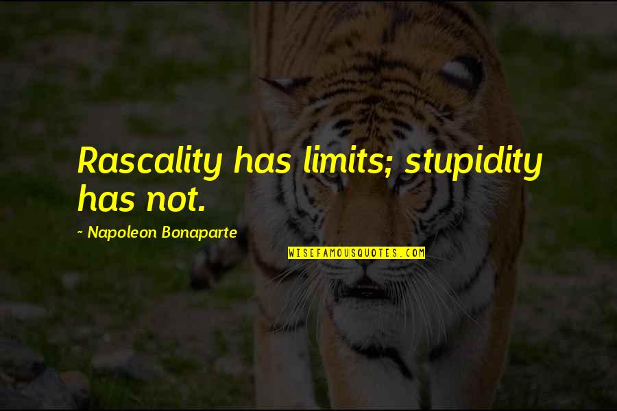 Napoleon Quotes By Napoleon Bonaparte: Rascality has limits; stupidity has not. Napoleon Quotes By Napoleon Bonaparte: Rascality has limits; stupidity has not.