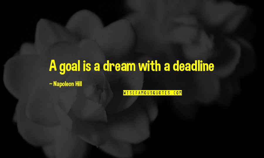 Napoleon Quotes By Napoleon Hill: A goal is a dream with a deadline Napoleon Quotes By Napoleon Hill: A goal is a dream with a deadline