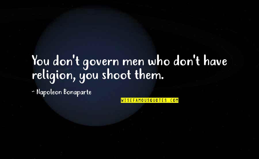 Napoleon Religion Quotes By Napoleon Bonaparte: You don't govern men who don't have religion, Napoleon Religion Quotes By Napoleon Bonaparte: You don't govern men who don't have religion,