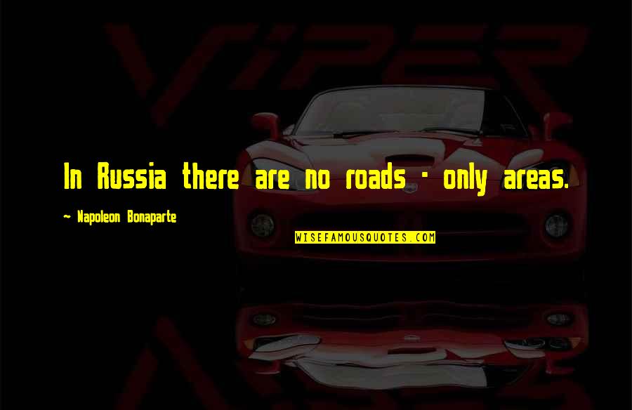 Napoleon Russia Quotes By Napoleon Bonaparte: In Russia there are no roads - only
