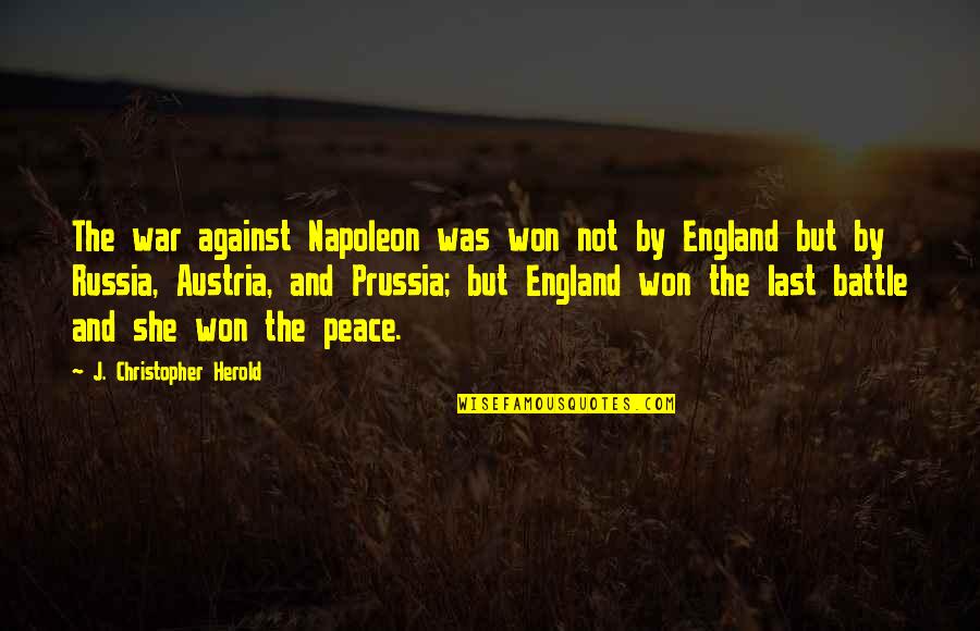 Napoleon War Quotes By J. Christopher Herold: The war against Napoleon was won not by