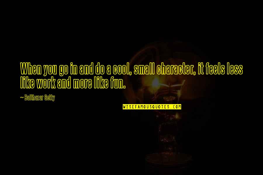 Napoleone Martinuzzi Quotes By Balthazar Getty: When you go in and do a cool, Napoleone Martinuzzi Quotes By Balthazar Getty: When you go in and do a cool,