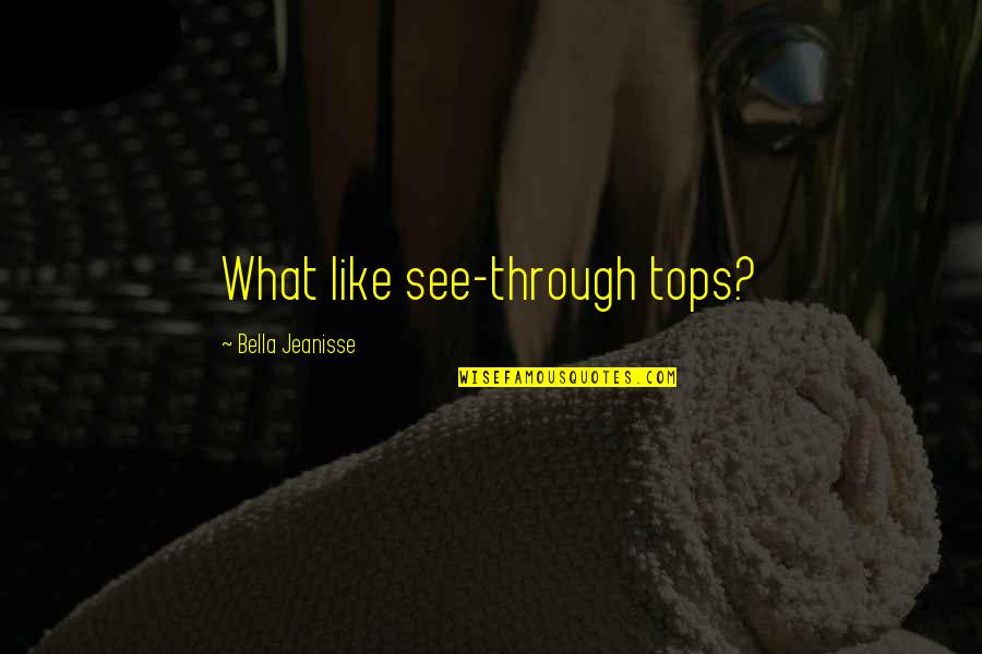 Napoleone Martinuzzi Quotes By Bella Jeanisse: What like see-through tops? Napoleone Martinuzzi Quotes By Bella Jeanisse: What like see-through tops?