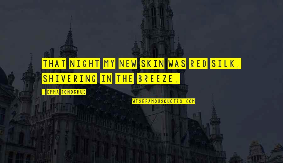 Napoleone Martinuzzi Quotes By Emma Donoghue: That night my new skin was red silk, Napoleone Martinuzzi Quotes By Emma Donoghue: That night my new skin was red silk,