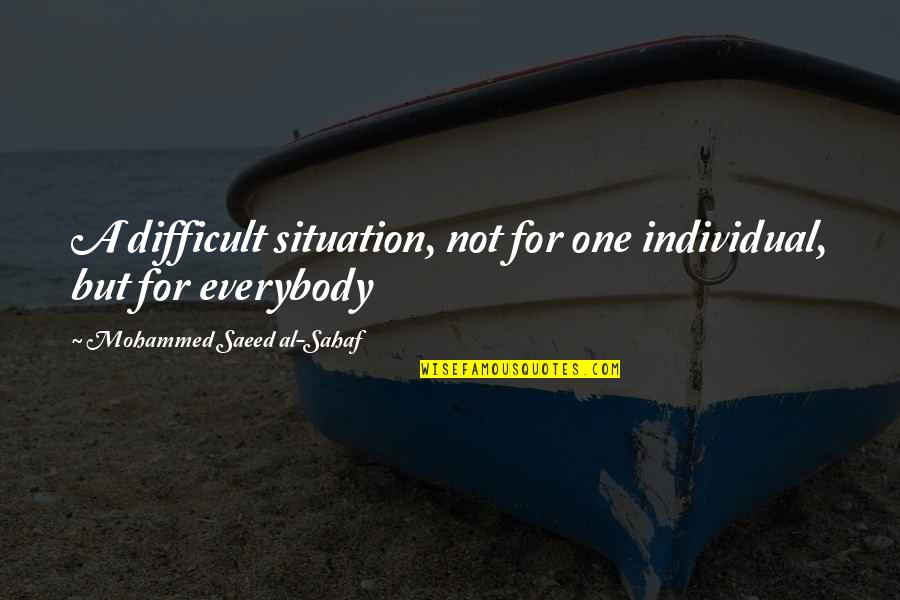 Napoleonic Conquest Quotes By Mohammed Saeed Al-Sahaf: A difficult situation, not for one individual, but