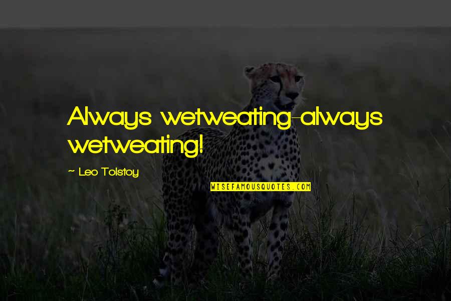 Napoleonic Quotes By Leo Tolstoy: Always wetweating-always wetweating! Napoleonic Quotes By Leo Tolstoy: Always wetweating-always wetweating!