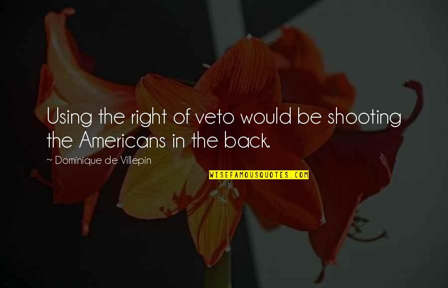 Napoleonova Mladost Quotes By Dominique De Villepin: Using the right of veto would be shooting Napoleonova Mladost Quotes By Dominique De Villepin: Using the right of veto would be shooting