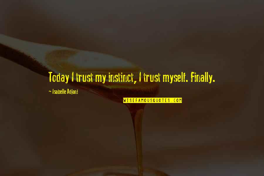 Napoleons Invasion Quotes By Isabelle Adjani: Today I trust my instinct, I trust myself.