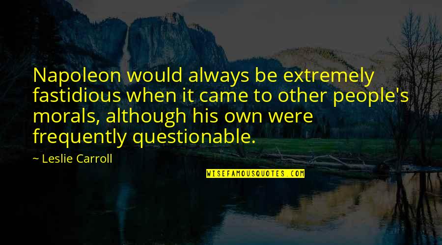 Napoleon's Quotes By Leslie Carroll: Napoleon would always be extremely fastidious when it