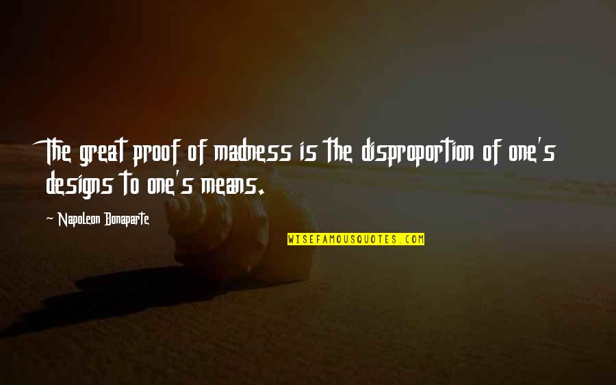 Napoleon's Quotes By Napoleon Bonaparte: The great proof of madness is the disproportion