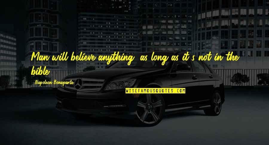 Napoleon's Quotes By Napoleon Bonaparte: Man will believe anything, as long as it's