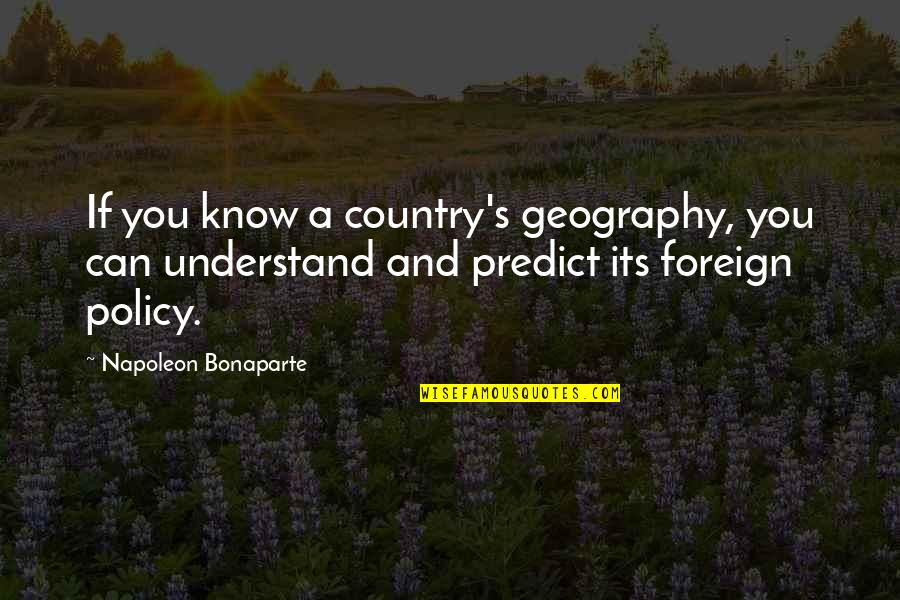Napoleon's Quotes By Napoleon Bonaparte: If you know a country's geography, you can