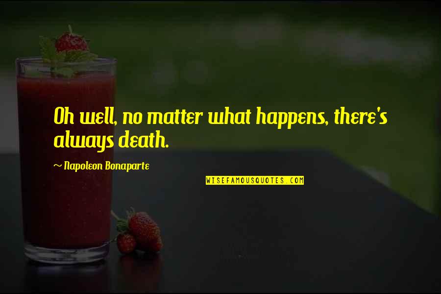 Napoleon's Quotes By Napoleon Bonaparte: Oh well, no matter what happens, there's always