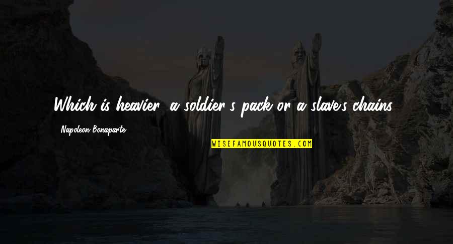 Napoleon's Quotes By Napoleon Bonaparte: Which is heavier: a soldier's pack or a