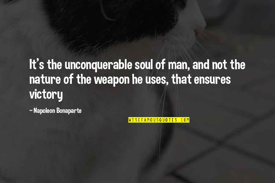 Napoleon's Quotes By Napoleon Bonaparte: It's the unconquerable soul of man, and not