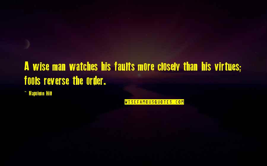 Napoleon's Quotes By Napoleon Hill: A wise man watches his faults more closely