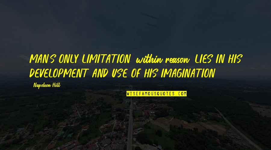 Napoleon's Quotes By Napoleon Hill: MAN'S ONLY LIMITATION, within reason, LIES IN HIS