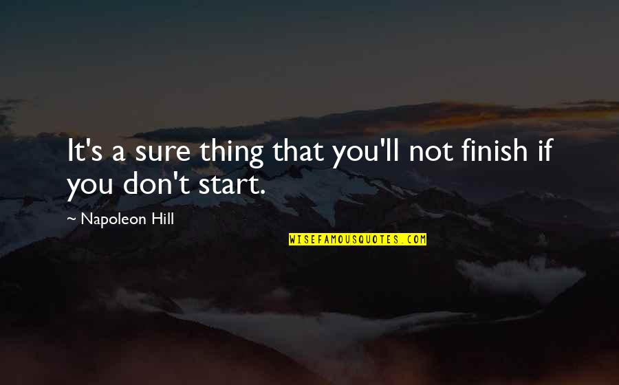 Napoleon's Quotes By Napoleon Hill: It's a sure thing that you'll not finish