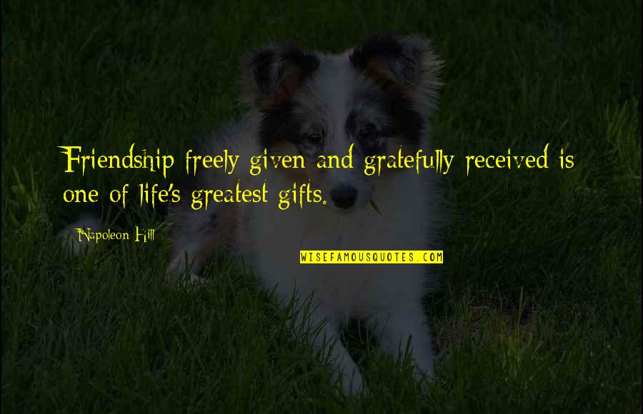 Napoleon's Quotes By Napoleon Hill: Friendship freely given and gratefully received is one
