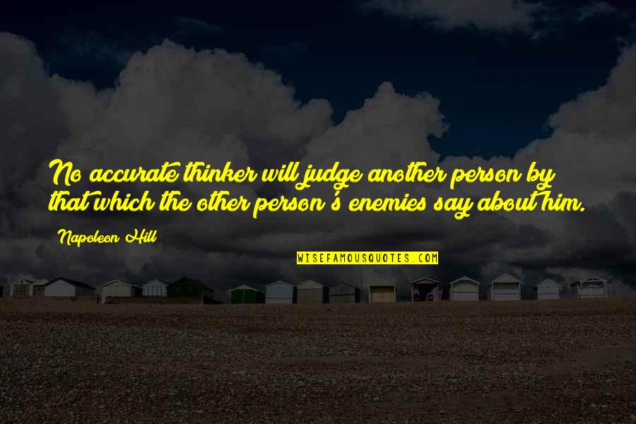 Napoleon's Quotes By Napoleon Hill: No accurate thinker will judge another person by