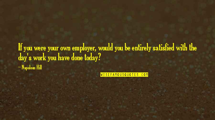 Napoleon's Quotes By Napoleon Hill: If you were your own employer, would you