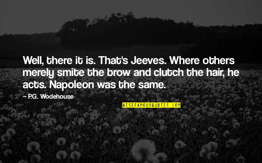 Napoleon's Quotes By P.G. Wodehouse: Well, there it is. That's Jeeves. Where others