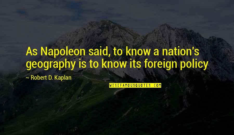 Napoleon's Quotes By Robert D. Kaplan: As Napoleon said, to know a nation's geography