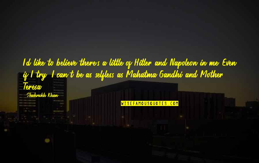 Napoleon's Quotes By Shahrukh Khan: I'd like to believe there's a little of