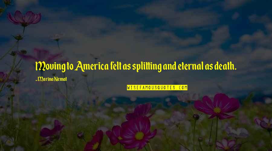 Napoletana Sauce Quotes By Marina Nemat: Moving to America felt as splitting and eternal Napoletana Sauce Quotes By Marina Nemat: Moving to America felt as splitting and eternal