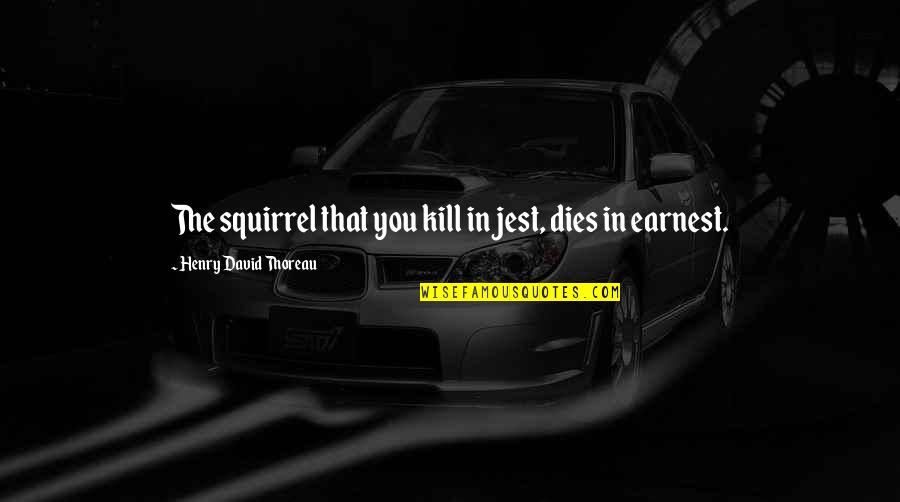 Napoletano Art Quotes By Henry David Thoreau: The squirrel that you kill in jest, dies Napoletano Art Quotes By Henry David Thoreau: The squirrel that you kill in jest, dies