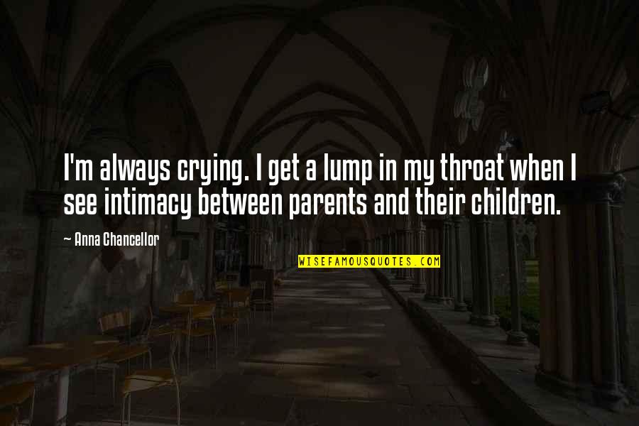 Napoline Quotes By Anna Chancellor: I'm always crying. I get a lump in