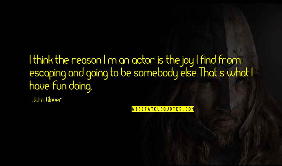 Napolitano Granite Quotes By John Glover: I think the reason I'm an actor is Napolitano Granite Quotes By John Glover: I think the reason I'm an actor is