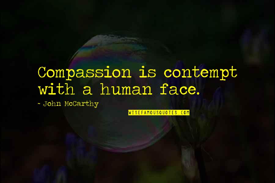 Napolitanos Bimbo Quotes By John McCarthy: Compassion is contempt with a human face. Napolitanos Bimbo Quotes By John McCarthy: Compassion is contempt with a human face.