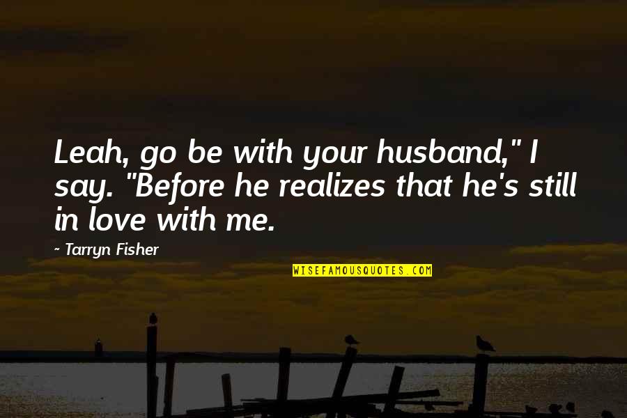 Napolyon Sandalye Quotes By Tarryn Fisher: Leah, go be with your husband," I say. Napolyon Sandalye Quotes By Tarryn Fisher: Leah, go be with your husband," I say.