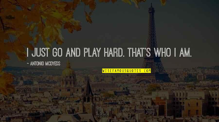 Napor D Text Quotes By Antonio McDyess: I just go and play hard. That's who Napor D Text Quotes By Antonio McDyess: I just go and play hard. That's who