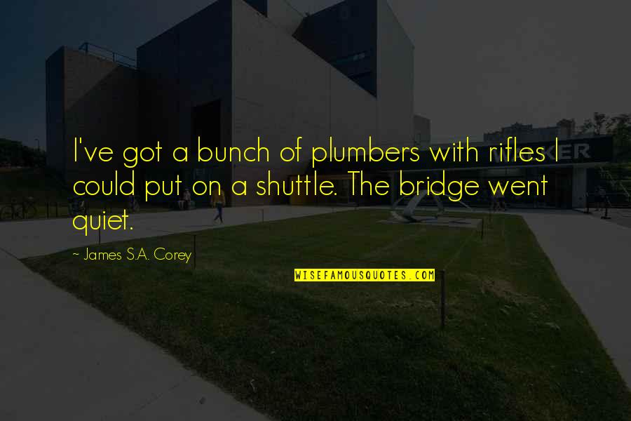 Napor D Text Quotes By James S.A. Corey: I've got a bunch of plumbers with rifles Napor D Text Quotes By James S.A. Corey: I've got a bunch of plumbers with rifles