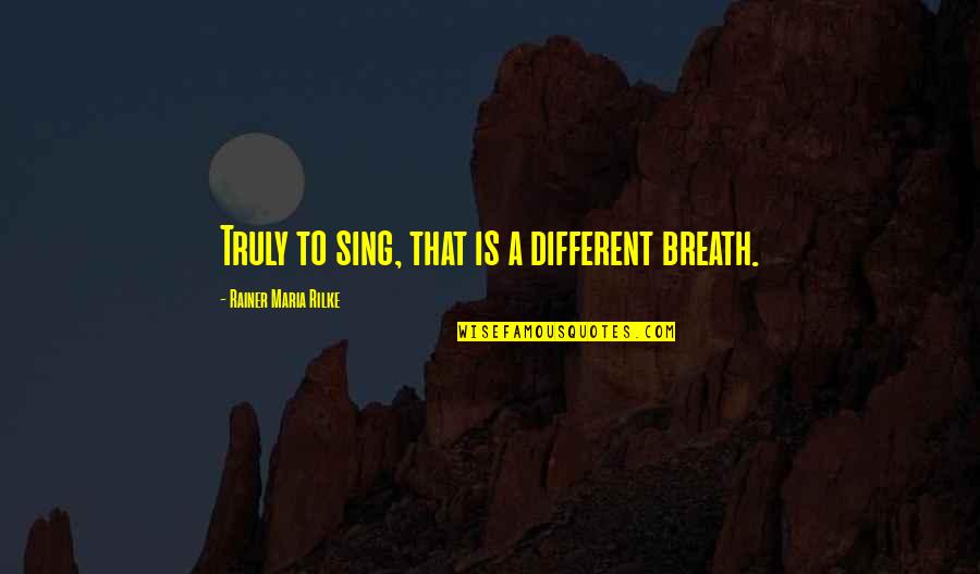 Naposletku Akordi Quotes By Rainer Maria Rilke: Truly to sing, that is a different breath. Naposletku Akordi Quotes By Rainer Maria Rilke: Truly to sing, that is a different breath.