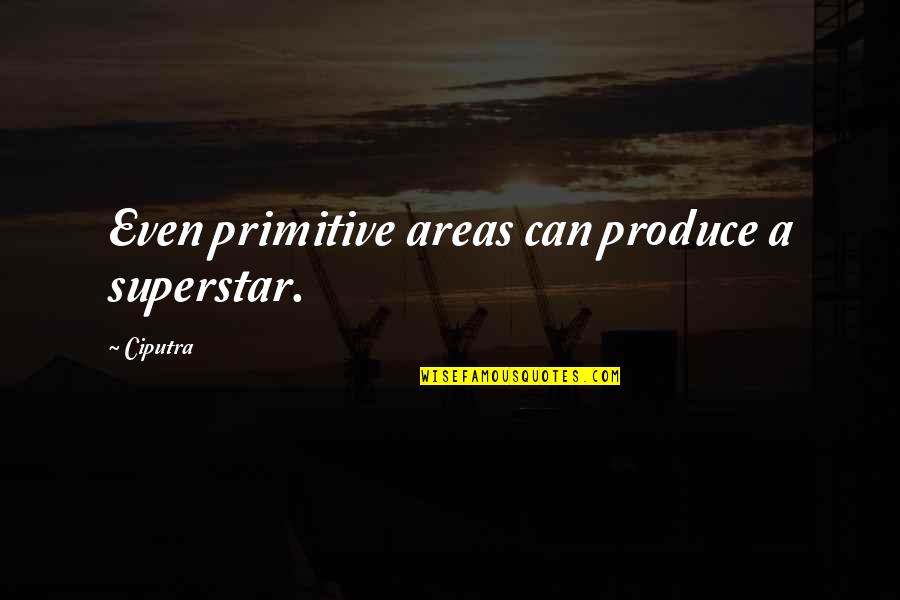 Naposletku Cover Quotes By Ciputra: Even primitive areas can produce a superstar.