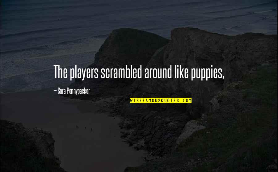 Nappa Abridged Quotes By Sara Pennypacker: The players scrambled around like puppies, Nappa Abridged Quotes By Sara Pennypacker: The players scrambled around like puppies,