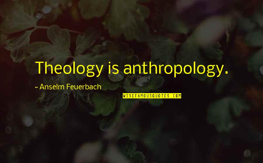 Napped Cloth Quotes By Anselm Feuerbach: Theology is anthropology. Napped Cloth Quotes By Anselm Feuerbach: Theology is anthropology.