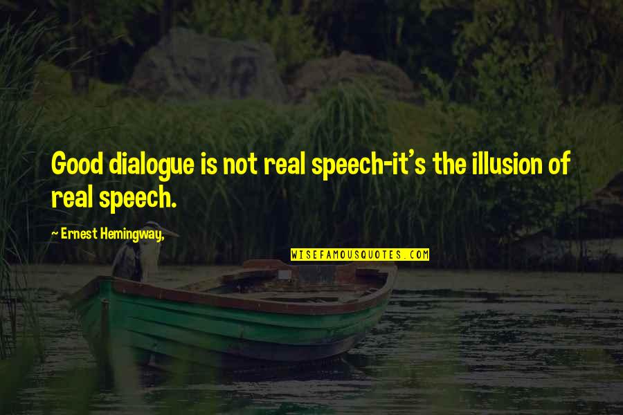Napped Cloth Quotes By Ernest Hemingway,: Good dialogue is not real speech-it's the illusion Napped Cloth Quotes By Ernest Hemingway,: Good dialogue is not real speech-it's the illusion