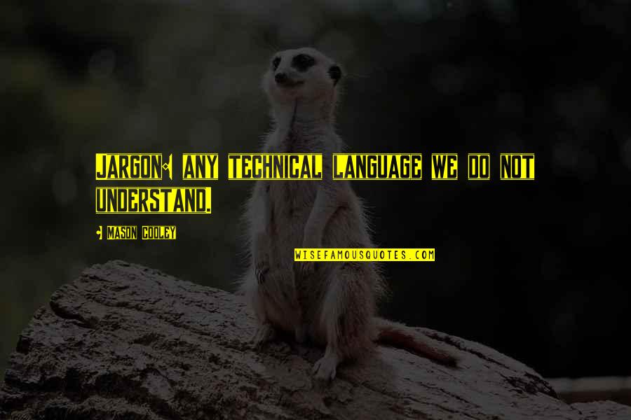 Napped Cloth Quotes By Mason Cooley: Jargon: any technical language we do not understand. Napped Cloth Quotes By Mason Cooley: Jargon: any technical language we do not understand.
