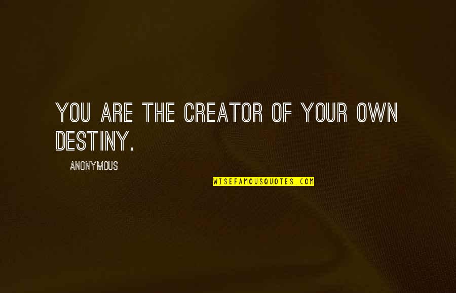 Nappier Quotes By Anonymous: You are the creator of your own destiny. Nappier Quotes By Anonymous: You are the creator of your own destiny.
