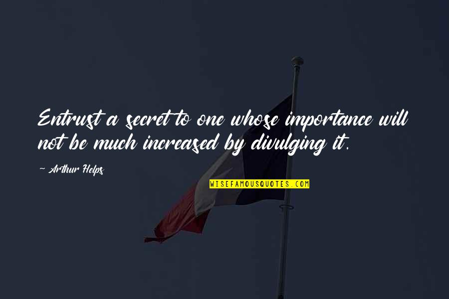 Nappier Quotes By Arthur Helps: Entrust a secret to one whose importance will