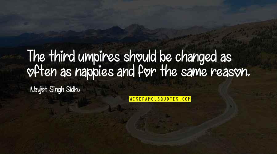 Nappies Quotes By Navjot Singh Sidhu: The third umpires should be changed as often Nappies Quotes By Navjot Singh Sidhu: The third umpires should be changed as often