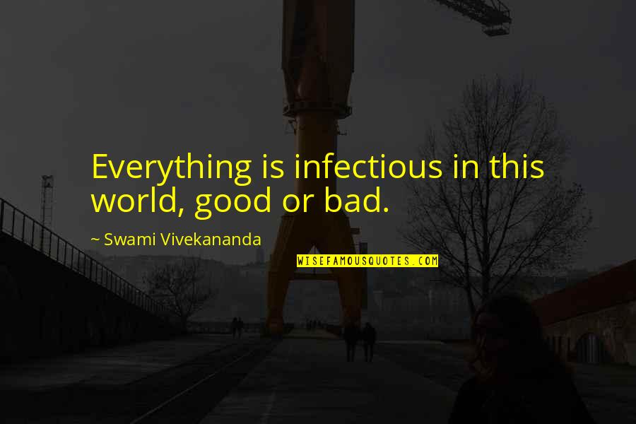 Nappies Quotes By Swami Vivekananda: Everything is infectious in this world, good or Nappies Quotes By Swami Vivekananda: Everything is infectious in this world, good or