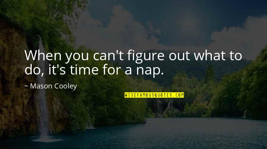 Napping Quotes By Mason Cooley: When you can't figure out what to do,