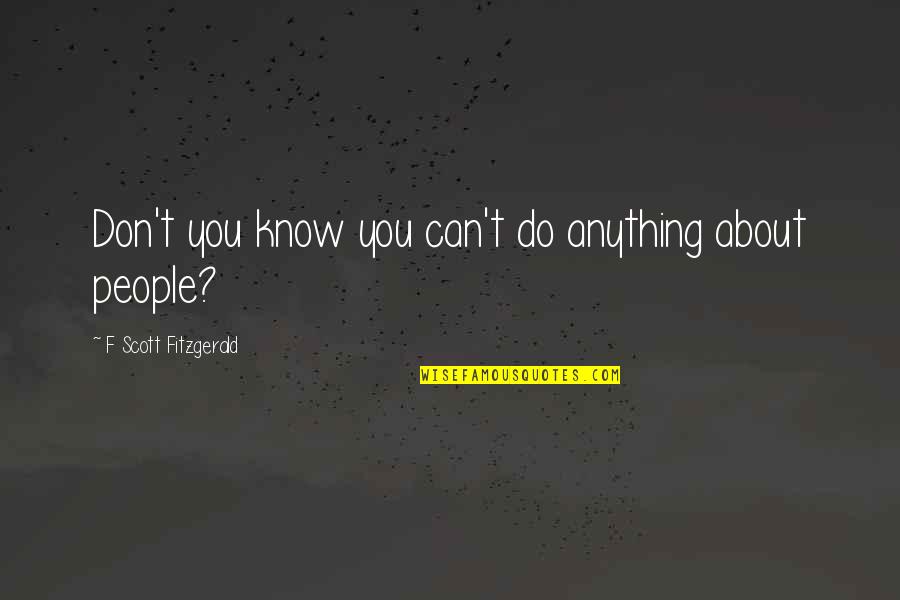 Naprapathic Treatment Quotes By F Scott Fitzgerald: Don't you know you can't do anything about Naprapathic Treatment Quotes By F Scott Fitzgerald: Don't you know you can't do anything about