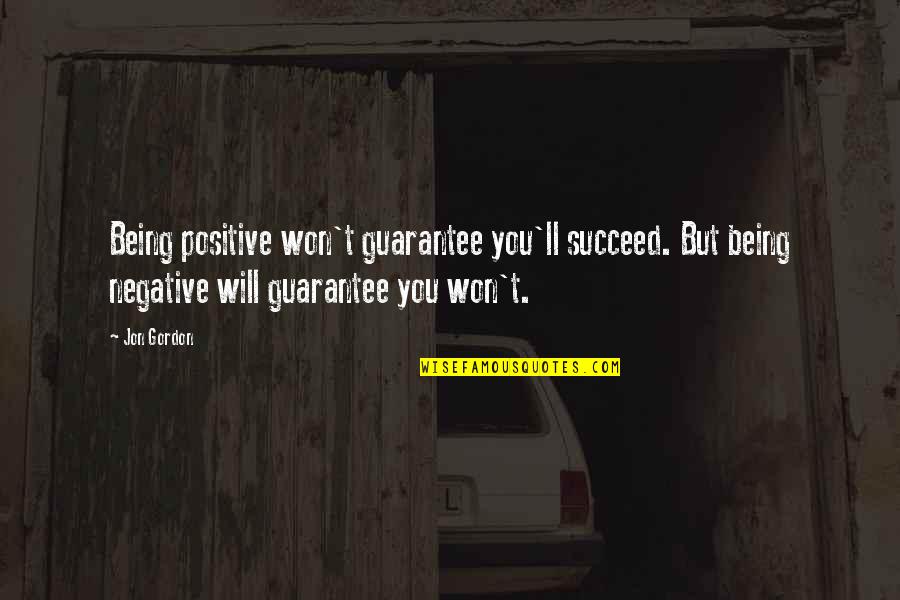 Napravim To Quotes By Jon Gordon: Being positive won't guarantee you'll succeed. But being