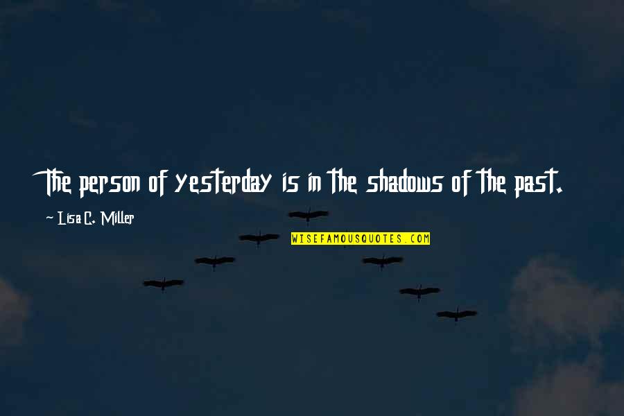 Napraviti Mejl Quotes By Lisa C. Miller: The person of yesterday is in the shadows